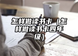 怎样做读书卡（怎样做读书卡四年级）