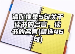 请你搜集5句关于读书的名言，读书的名言(精选46句)