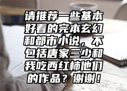 请推荐一些基本好看的完本玄幻和都市小说，不包括唐家三少和我吃西红柿他们的作品？谢谢！