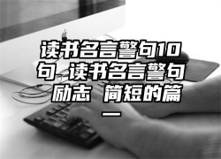 读书名言警句10句 读书名言警句 励志 简短的篇一