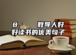 8.    教导人好好读书的优美句子