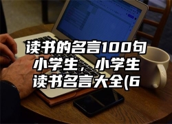 读书的名言100句小学生，小学生读书名言大全(6